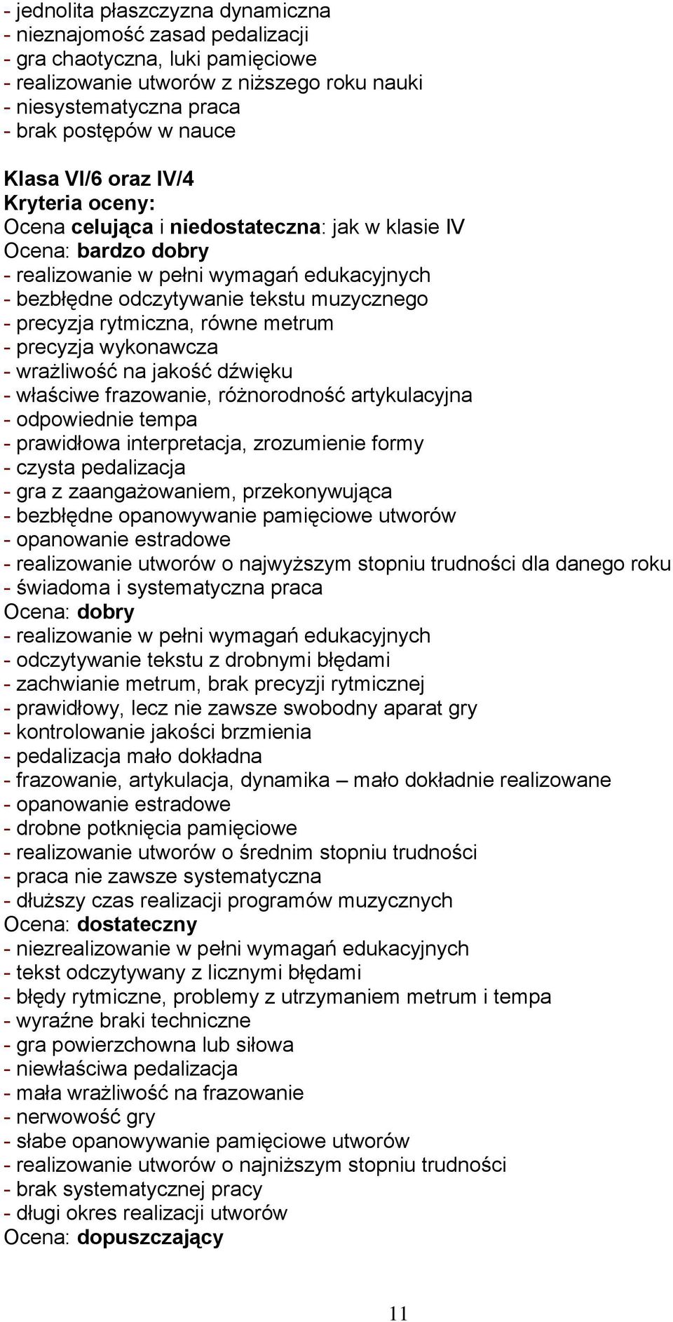 precyzja rytmiczna, równe metrum - precyzja wykonawcza - wrażliwość na jakość dźwięku - właściwe frazowanie, różnorodność artykulacyjna - odpowiednie tempa - prawidłowa interpretacja, zrozumienie