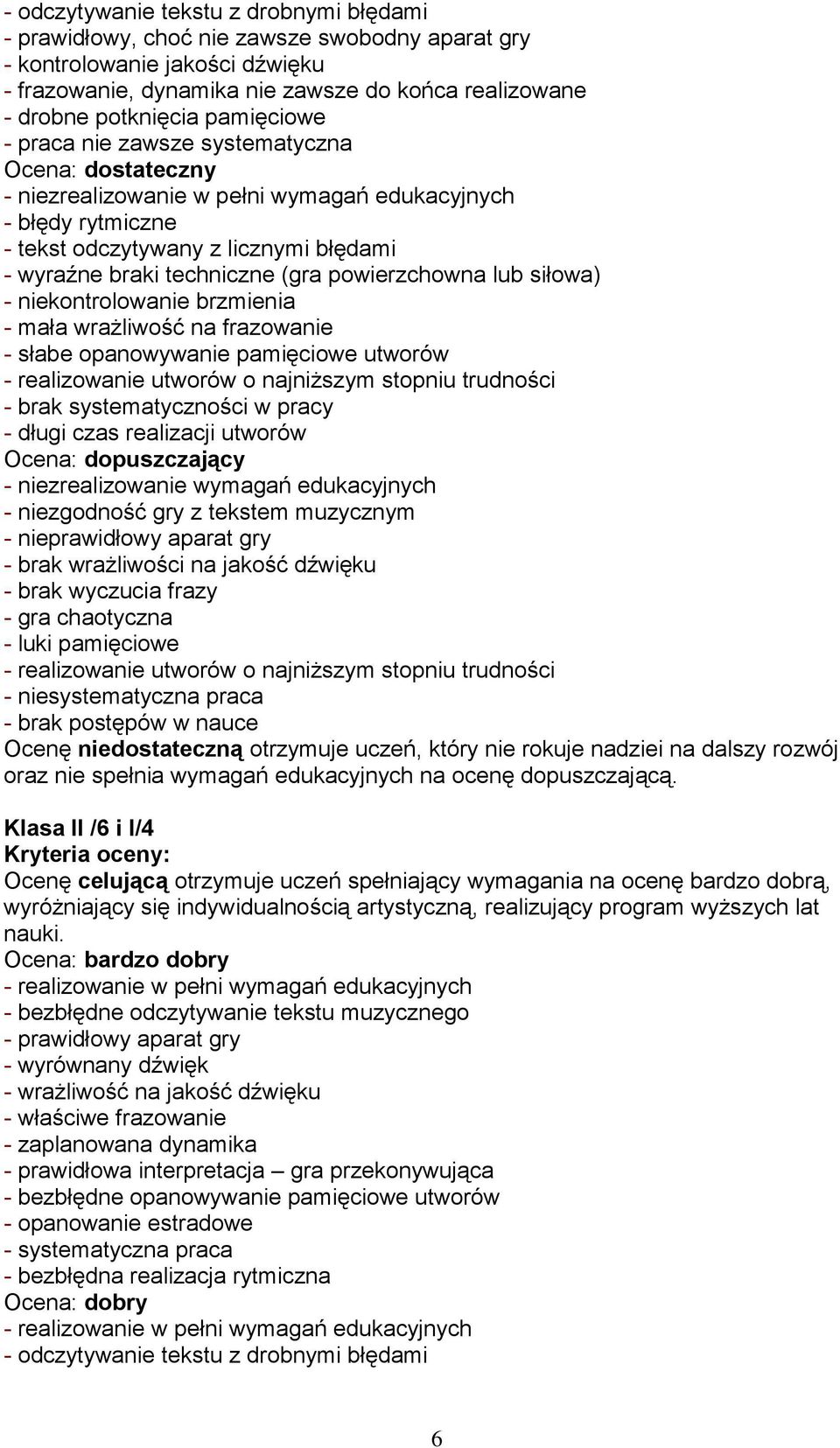 powierzchowna lub siłowa) - niekontrolowanie brzmienia - mała wrażliwość na frazowanie - słabe opanowywanie pamięciowe utworów - realizowanie utworów o najniższym stopniu trudności - brak