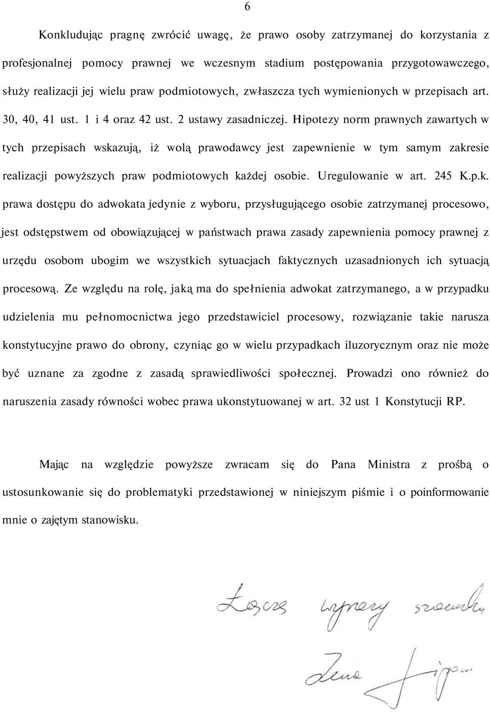 Hipotezy norm prawnych zawartych w tych przepisach wskazują, iż wolą prawodawcy jest zapewnienie w tym samym zakresie realizacji powyższych praw podmiotowych każdej osobie. Uregulowanie w art. 245 K.