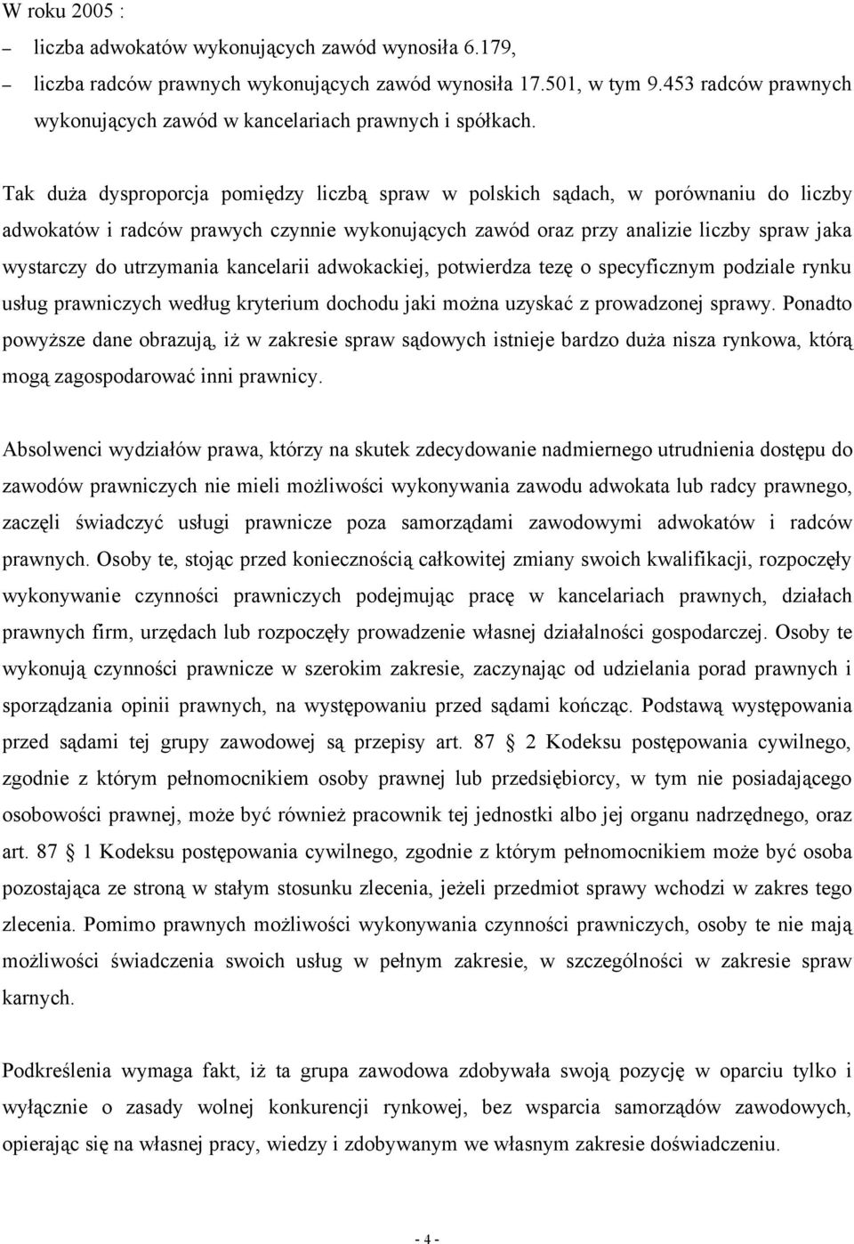 Tak duża dysproporcja pomiędzy liczbą spraw w polskich sądach, w porównaniu do liczby adwokatów i radców prawych czynnie wykonujących zawód oraz przy analizie liczby spraw jaka wystarczy do