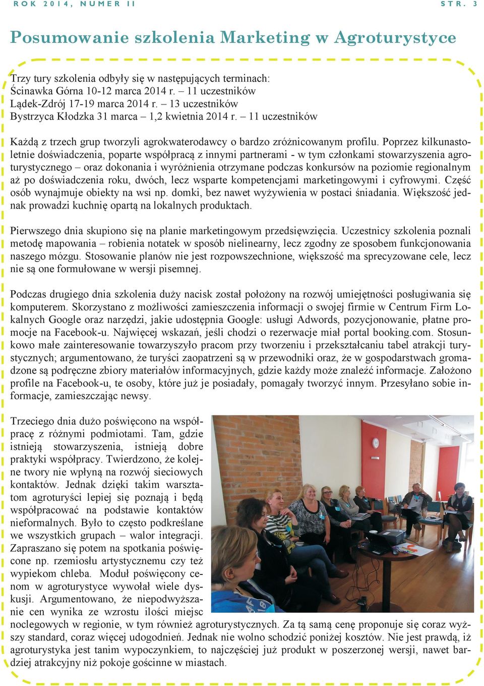 11 uczestników Każdą z trzech grup tworzyli agrokwaterodawcy o bardzo zróżnicowanym profilu.