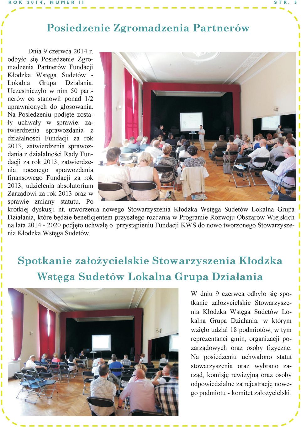 Na Posiedzeniu podjęte zostały uchwały w sprawie: zatwierdzenia sprawozdania z działalności Fundacji za rok 2013, zatwierdzenia sprawozdania z działalności Rady Fundacji za rok 2013, zatwierdzenia