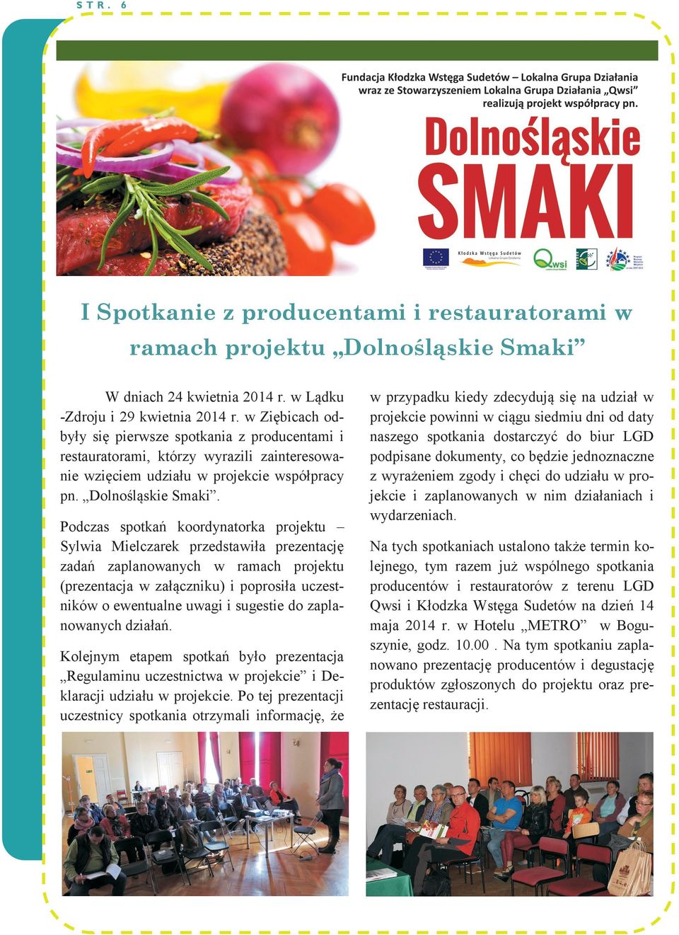 Podczas spotkań koordynatorka projektu Sylwia Mielczarek przedstawiła prezentację zadań zaplanowanych w ramach projektu (prezentacja w załączniku) i poprosiła uczestników o ewentualne uwagi i