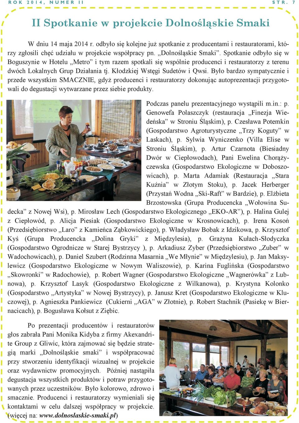 Spotkanie odbyło się w Boguszynie w Hotelu Metro i tym razem spotkali się wspólnie producenci i restauratorzy z terenu dwóch Lokalnych Grup Działania tj. Kłodzkiej Wstęgi Sudetów i Qwsi.