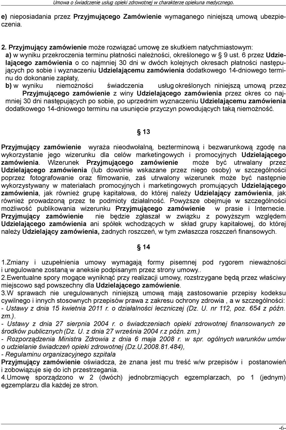 6 przez Udzielajacego zamówienia o co najmniej 30 dni w dwóch kolejnych okresach płatnosci nastepujących po sobie i wyznaczeniu Udzielajacemu zamówienia dodatkowego 14-dniowego terminu do dokonanie