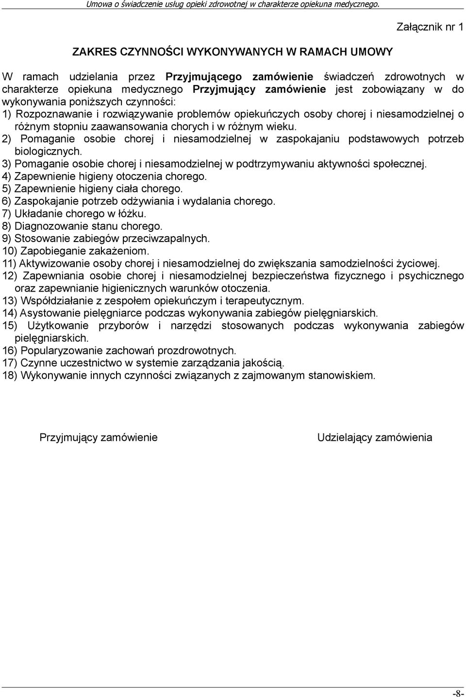 2) Pomaganie osobie chorej i niesamodzielnej w zaspokajaniu podstawowych potrzeb biologicznych. 3) Pomaganie osobie chorej i niesamodzielnej w podtrzymywaniu aktywności społecznej.