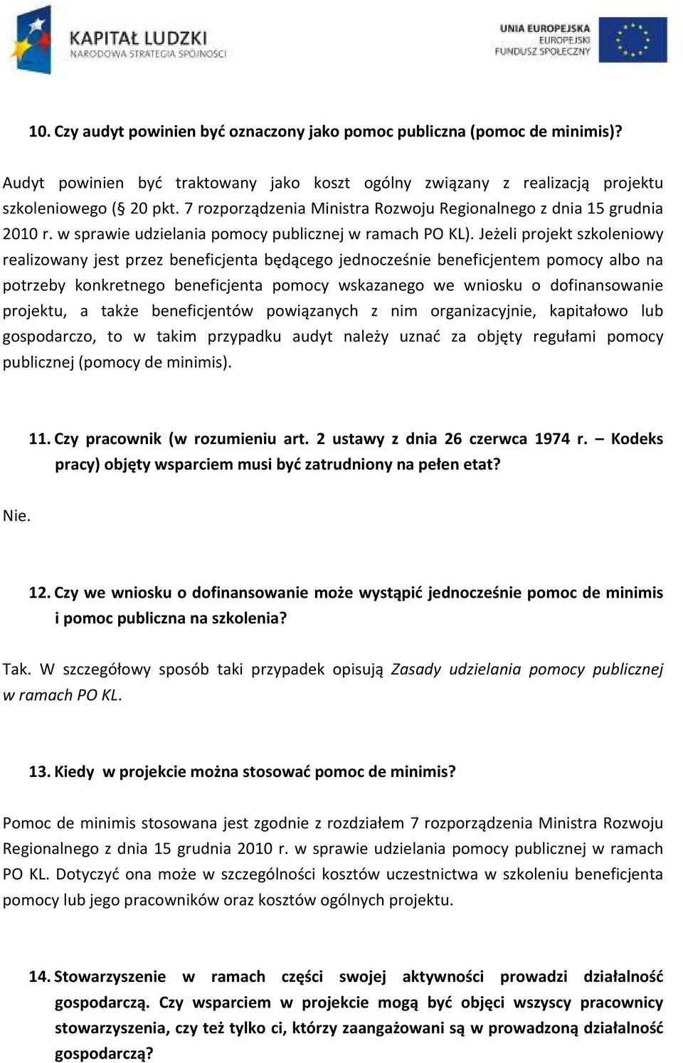 Jeżeli projekt szkoleniowy realizowany jest przez beneficjenta będącego jednocześnie beneficjentem pomocy albo na potrzeby konkretnego beneficjenta pomocy wskazanego we wniosku o dofinansowanie