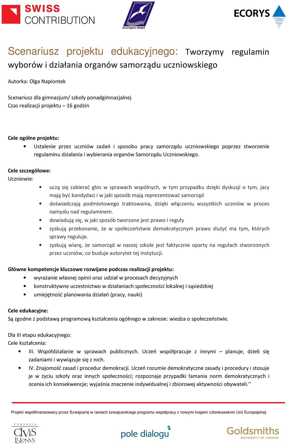 Cele szczegółowe: Uczniowie: uczą się zabierać głos w sprawach wspólnych, w tym przypadku dzięki dyskusji o tym, jacy mają być kandydaci i w jaki sposób mają reprezentować samorząd doświadczają