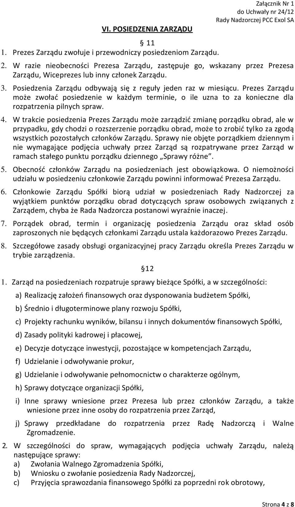 Prezes Zarządu może zwołać posiedzenie w każdym terminie, o ile uzna to za konieczne dla rozpatrzenia pilnych spraw. 4.