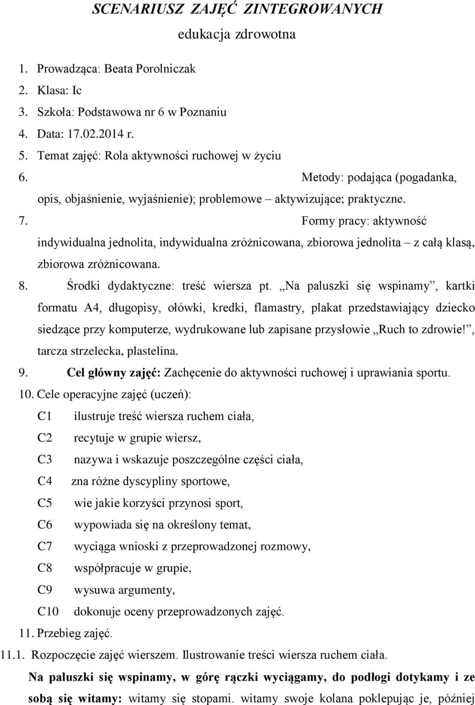 Formy pracy: aktywność indywidualna jednolita, indywidualna zróżnicowana, zbiorowa jednolita z całą klasą, zbiorowa zróżnicowana. 8. Środki dydaktyczne: treść wiersza pt.