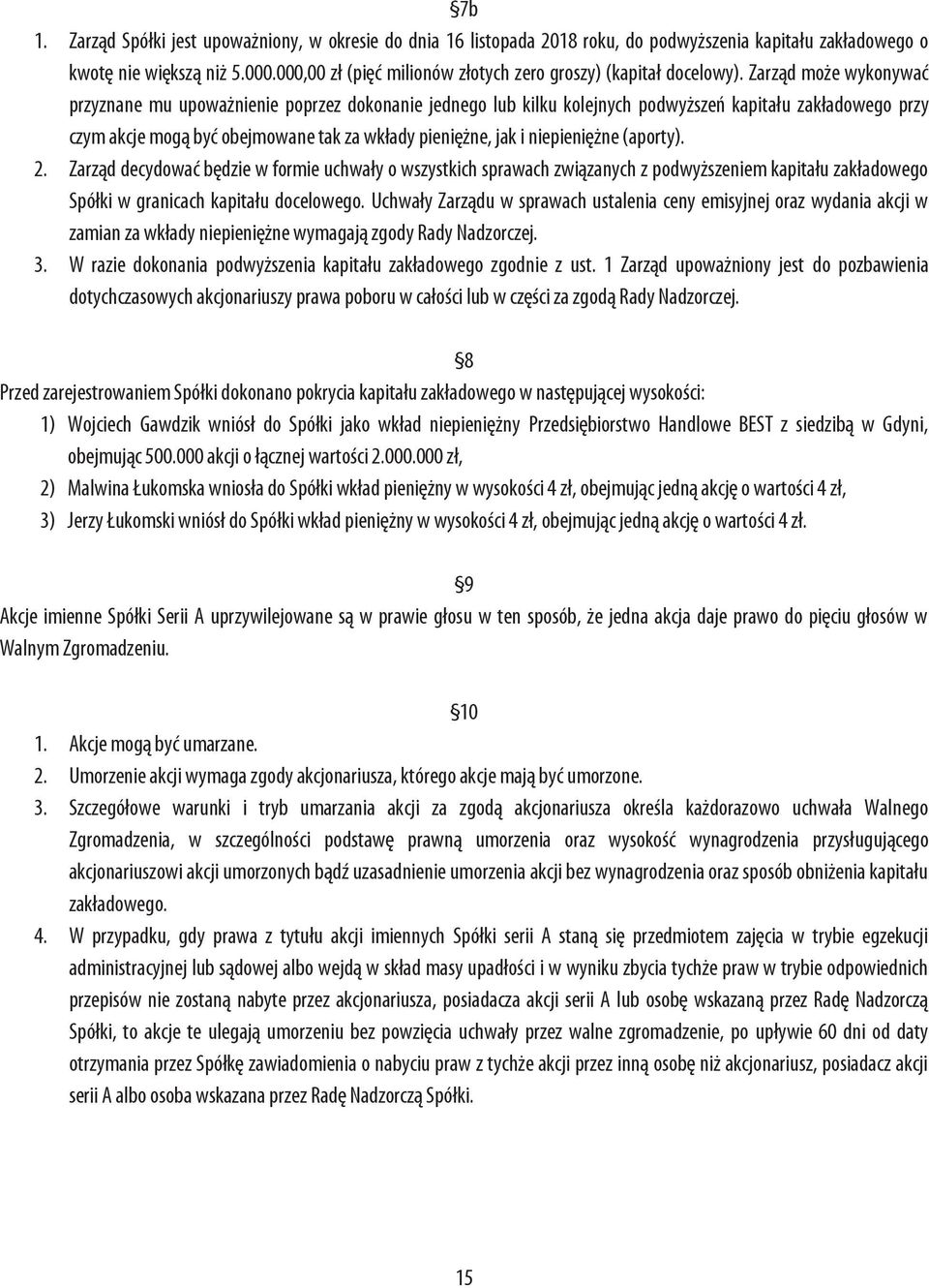 Zarząd może wykonywać przyznane mu upoważnienie poprzez dokonanie jednego lub kilku kolejnych podwyższeń kapitału zakładowego przy czym akcje mogą być obejmowane tak za wkłady pieniężne, jak i