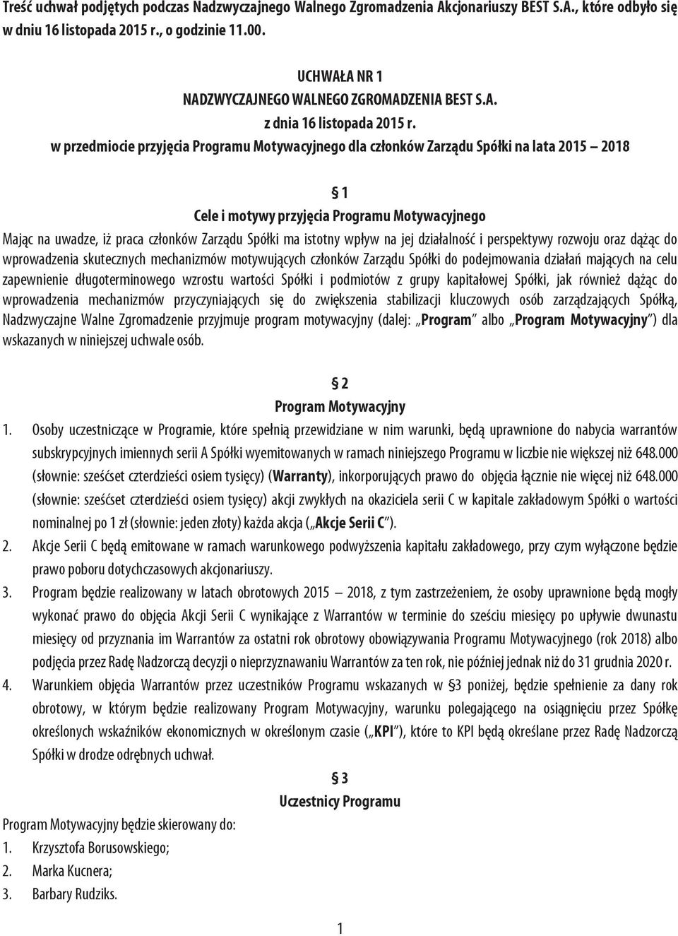 w przedmiocie przyjęcia Programu Motywacyjnego dla członków Zarządu Spółki na lata 2015 2018 1 Cele i motywy przyjęcia Programu Motywacyjnego Mając na uwadze, iż praca członków Zarządu Spółki ma