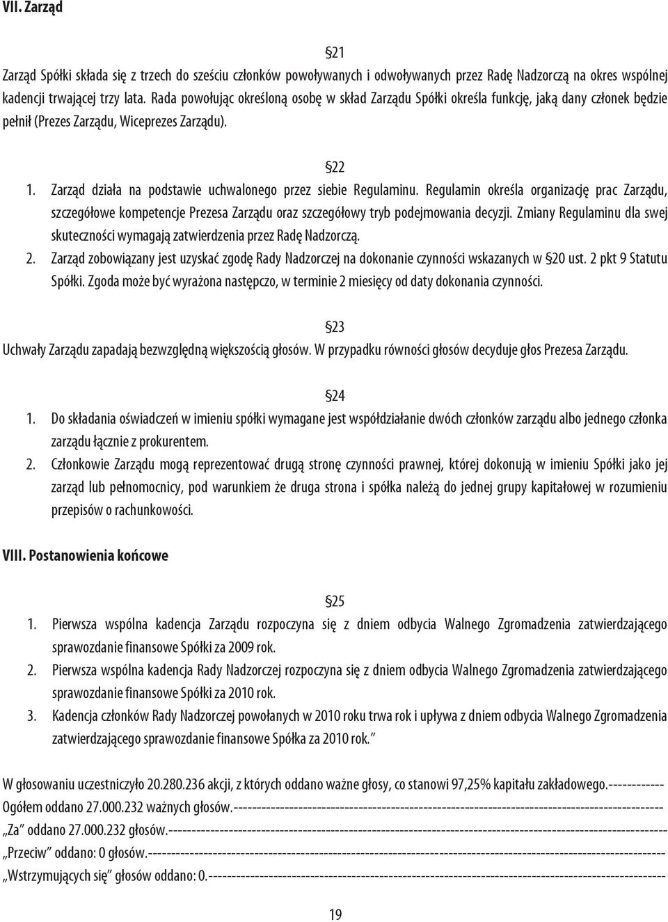 Zarząd działa na podstawie uchwalonego przez siebie Regulaminu. Regulamin określa organizację prac Zarządu, szczegółowe kompetencje Prezesa Zarządu oraz szczegółowy tryb podejmowania decyzji.