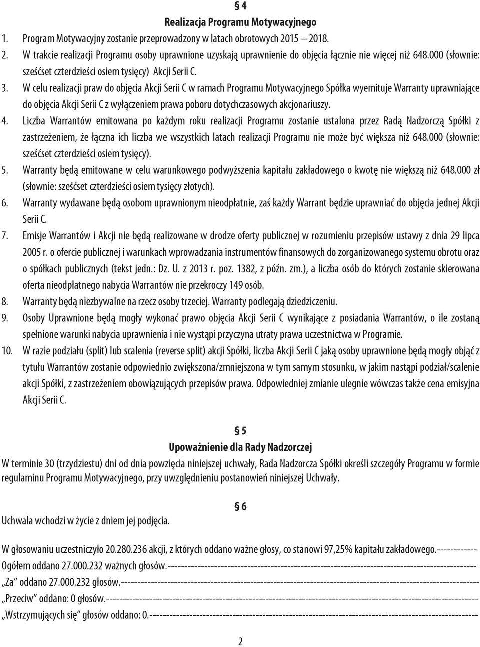 W celu realizacji praw do objęcia Akcji Serii C w ramach Programu Motywacyjnego Spółka wyemituje Warranty uprawniające do objęcia Akcji Serii C z wyłączeniem prawa poboru dotychczasowych