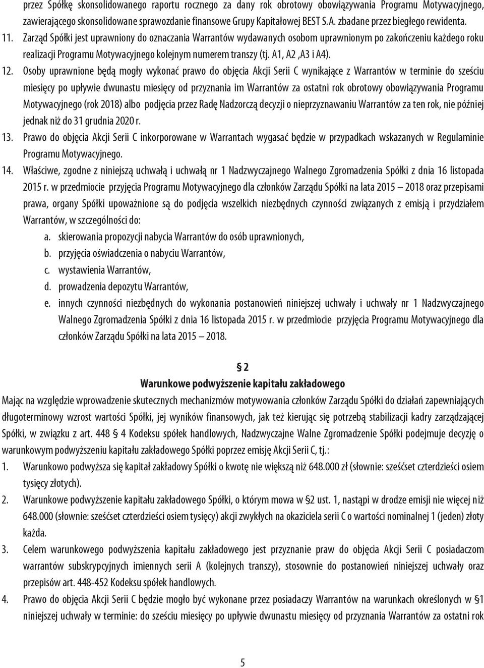 Zarząd Spółki jest uprawniony do oznaczania Warrantów wydawanych osobom uprawnionym po zakończeniu każdego roku realizacji Programu Motywacyjnego kolejnym numerem transzy (tj. A1, A2,A3 i A4). 12.