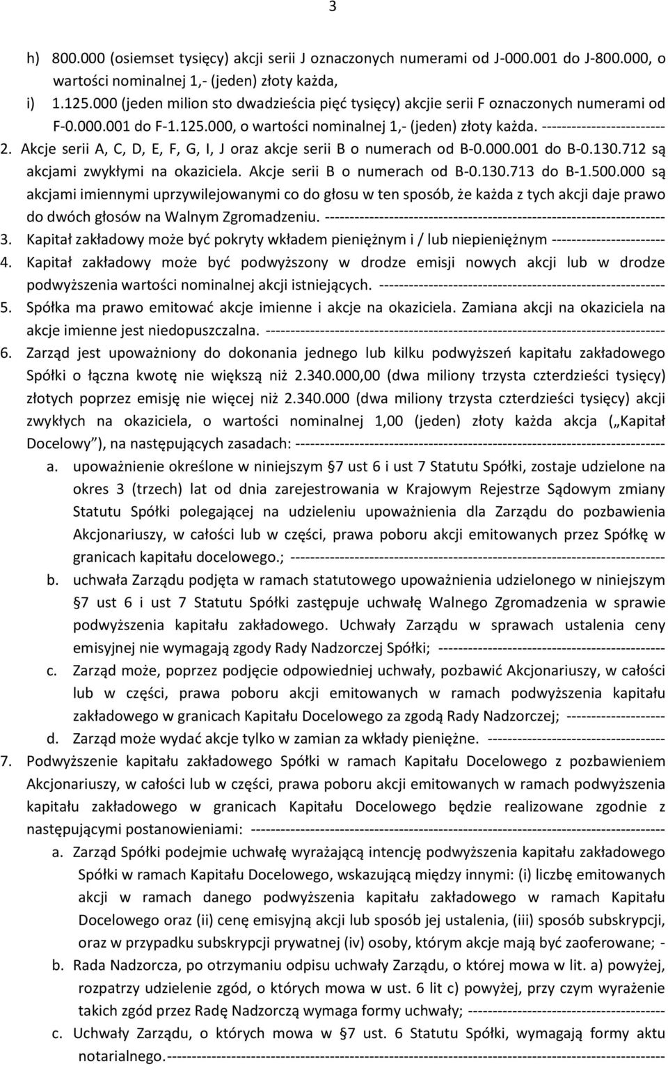 Akcje serii A, C, D, E, F, G, I, J oraz akcje serii B o numerach od B-0.000.001 do B-0.130.712 są akcjami zwykłymi na okaziciela. Akcje serii B o numerach od B-0.130.713 do B-1.500.