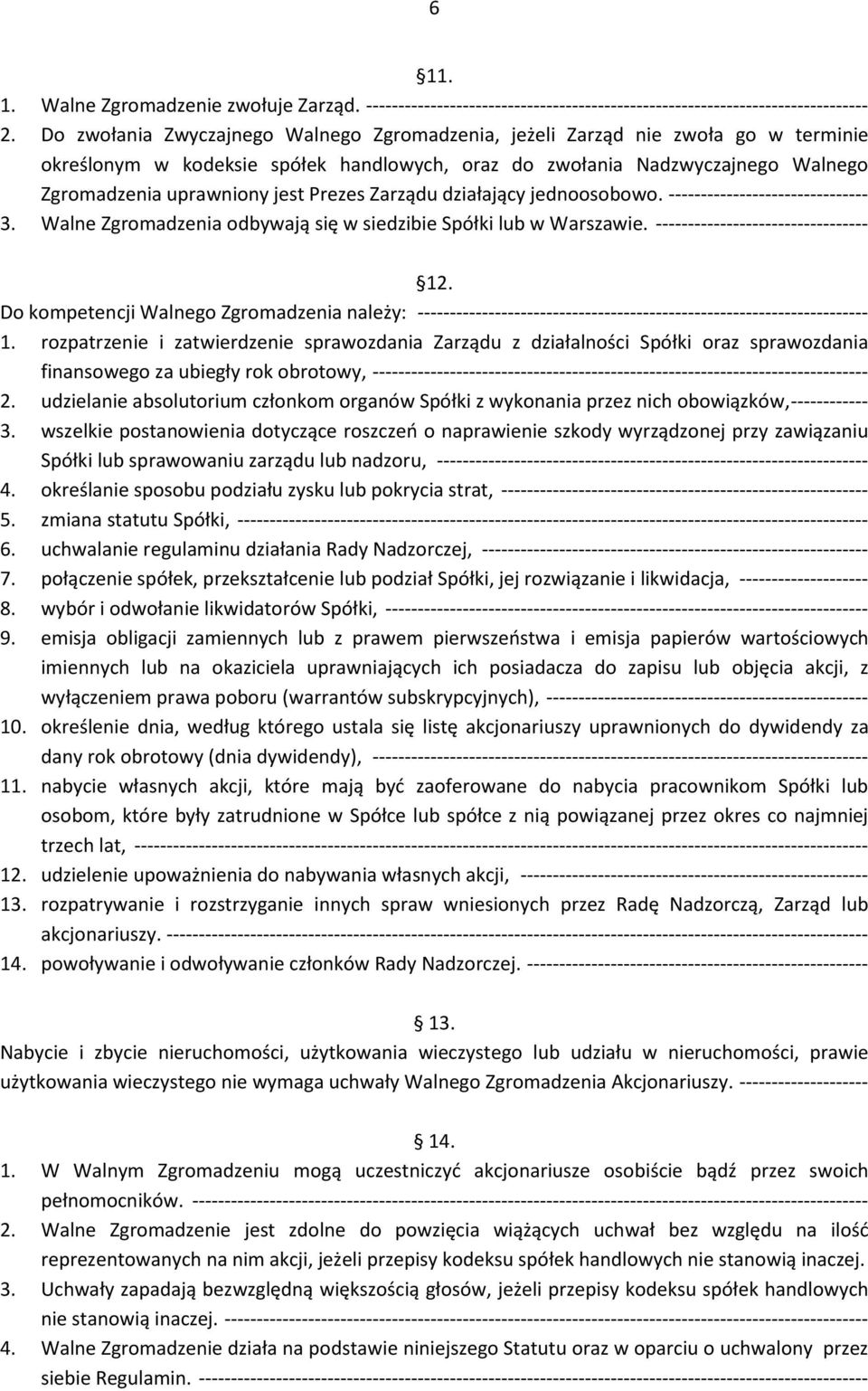 Prezes Zarządu działający jednoosobowo. ------------------------------- 3. Walne Zgromadzenia odbywają się w siedzibie Spółki lub w Warszawie. --------------------------------- 12.