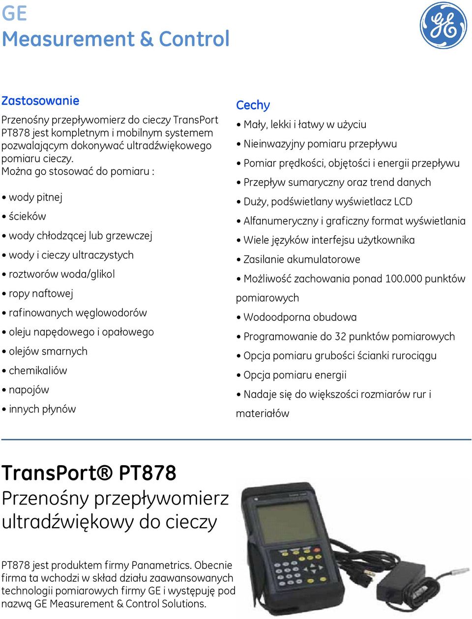 olejów smarnych chemikaliów napojów innych płynów Cechy Mały, lekki i łatwy w użyciu Nieinwazyjny pomiaru przepływu Pomiar prędkości, objętości i energii przepływu Przepływ sumaryczny oraz trend