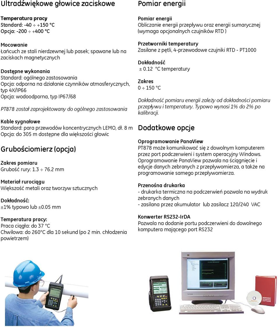 Standard: para przewodów koncentrycznych LEMO, dł. 8 m Opcja: do 305 m dostępne dla większości głowic Grubościomierz (opcja) Zakres pomiaru Grubość rury: 1.3 76.