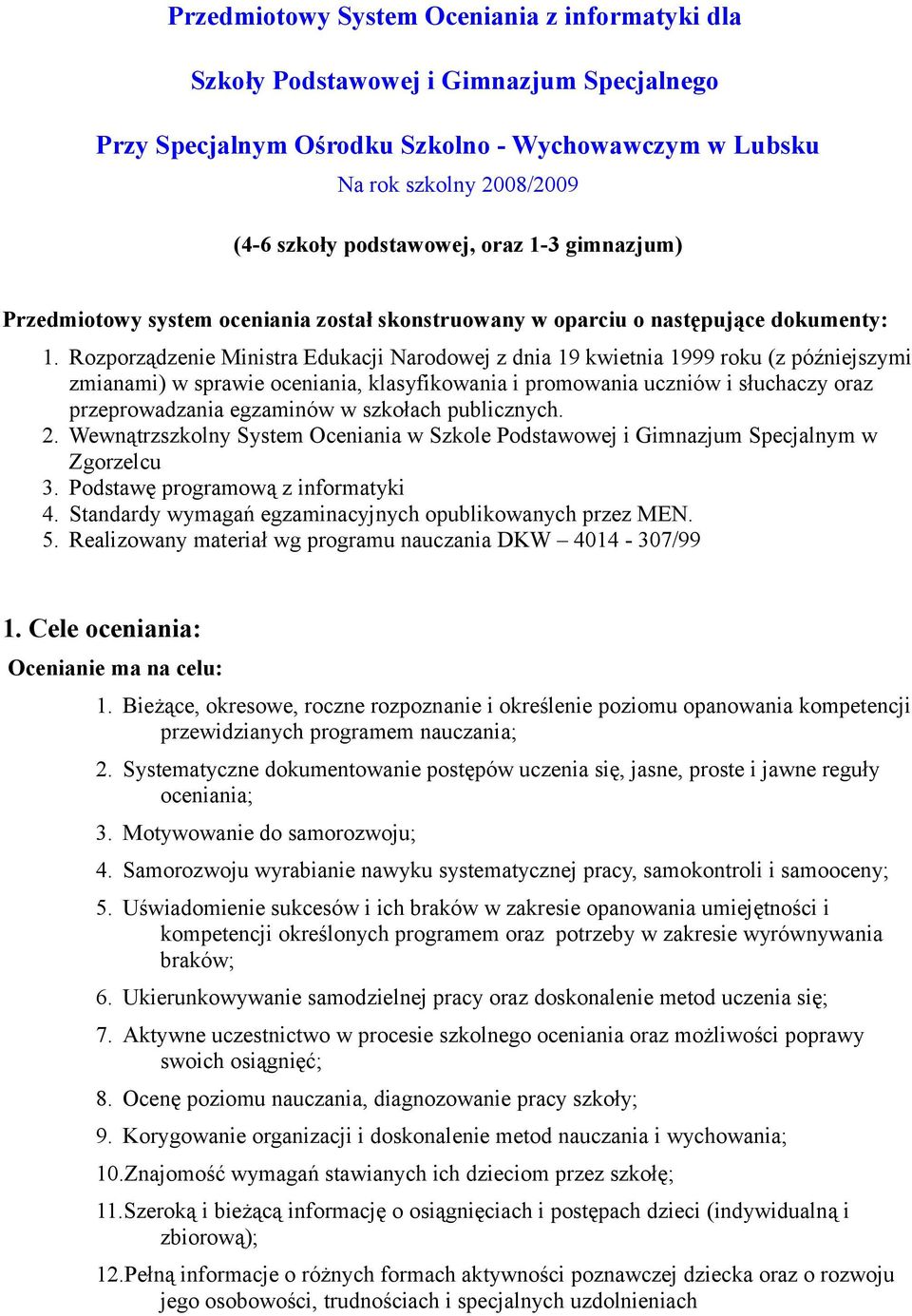 Rozporządzenie Ministra Edukacji Narodowej z dnia 19 kwietnia 1999 roku (z późniejszymi zmianami) w sprawie oceniania, klasyfikowania i promowania uczniów i słuchaczy oraz przeprowadzania egzaminów w