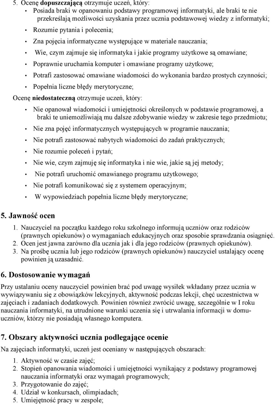 komputer i omawiane programy użytkowe; Potrafi zastosować omawiane wiadomości do wykonania bardzo prostych czynności; Popełnia liczne błędy merytoryczne; Ocenę niedostateczną otrzymuje uczeń, który: