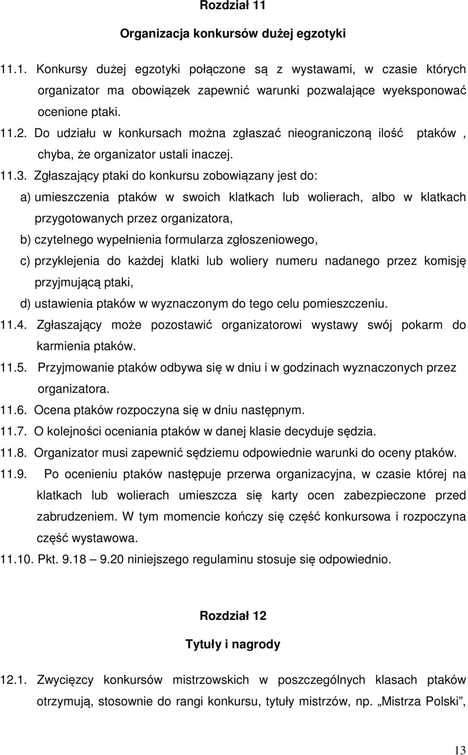 Zgłaszający ptaki do konkursu zobowiązany jest do: a) umieszczenia ptaków w swoich klatkach lub wolierach, albo w klatkach przygotowanych przez organizatora, b) czytelnego wypełnienia formularza