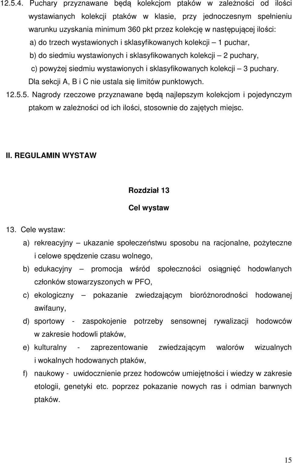 ilości: a) do trzech wystawionych i sklasyfikowanych kolekcji 1 puchar, b) do siedmiu wystawionych i sklasyfikowanych kolekcji 2 puchary, c) powyżej siedmiu wystawionych i sklasyfikowanych kolekcji 3
