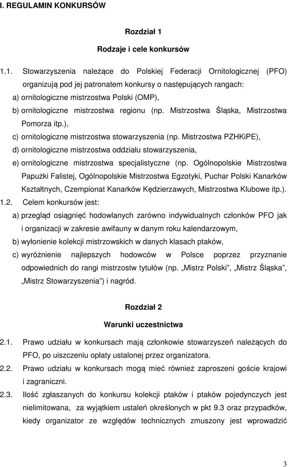 1. Stowarzyszenia należące do Polskiej Federacji Ornitologicznej (PFO) organizują pod jej patronatem konkursy o następujących rangach: a) ornitologiczne mistrzostwa Polski (OMP), b) ornitologiczne