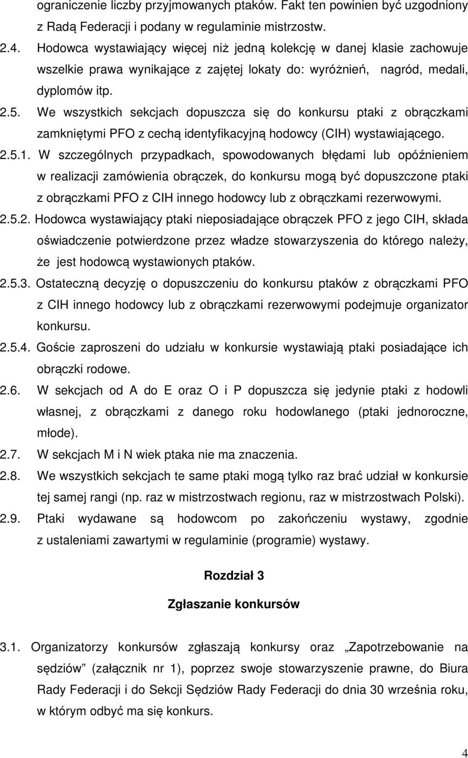 We wszystkich sekcjach dopuszcza się do konkursu ptaki z obrączkami zamkniętymi PFO z cechą identyfikacyjną hodowcy (CIH) wystawiającego. 2.5.1.