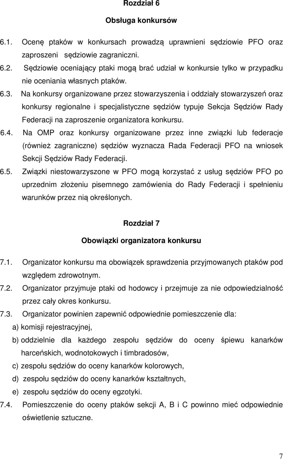 Na konkursy organizowane przez stowarzyszenia i oddziały stowarzyszeń oraz konkursy regionalne i specjalistyczne sędziów typuje Sekcja Sędziów Rady Federacji na zaproszenie organizatora konkursu. 6.4.