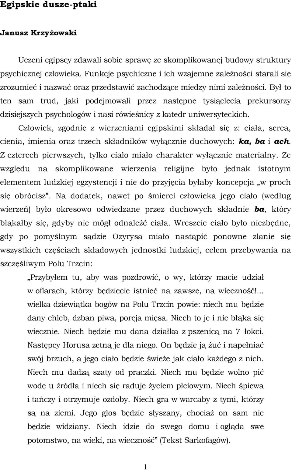 Był to ten sam trud, jaki podejmowali przez następne tysiąclecia prekursorzy dzisiejszych psychologów i nasi rówieśnicy z katedr uniwersyteckich.