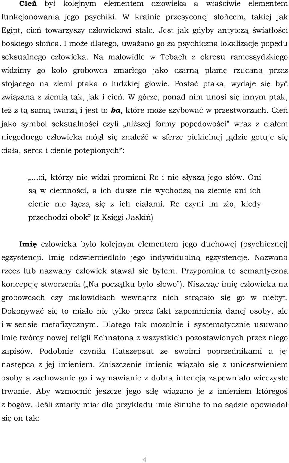 Na malowidle w Tebach z okresu ramessydzkiego widzimy go koło grobowca zmarłego jako czarną plamę rzucaną przez stojącego na ziemi ptaka o ludzkiej głowie.