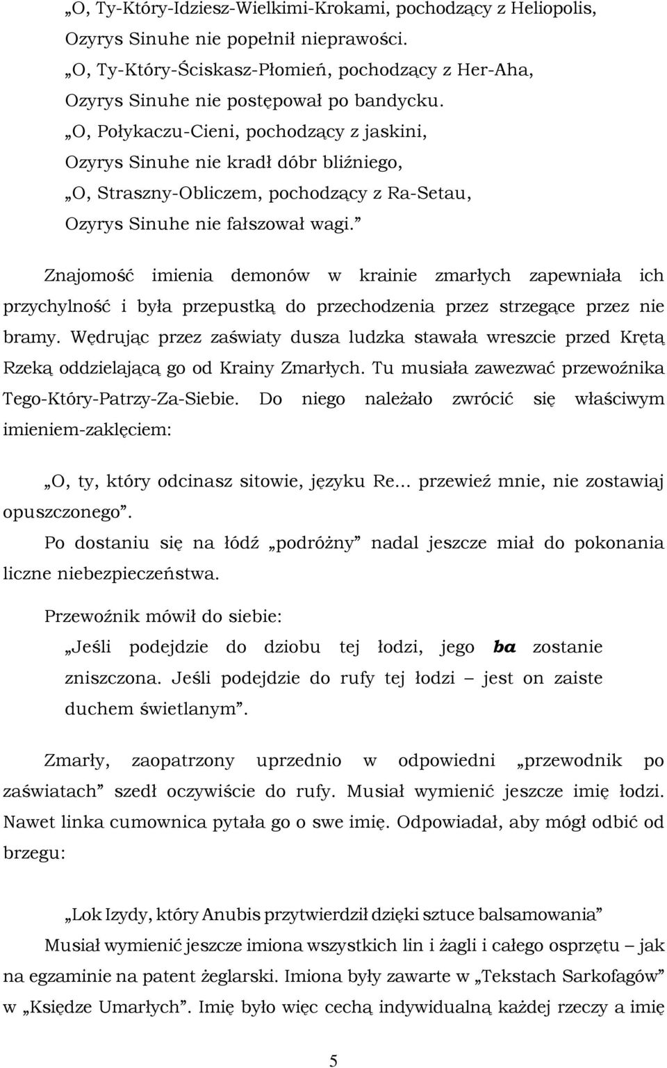 Znajomość imienia demonów w krainie zmarłych zapewniała ich przychylność i była przepustką do przechodzenia przez strzegące przez nie bramy.