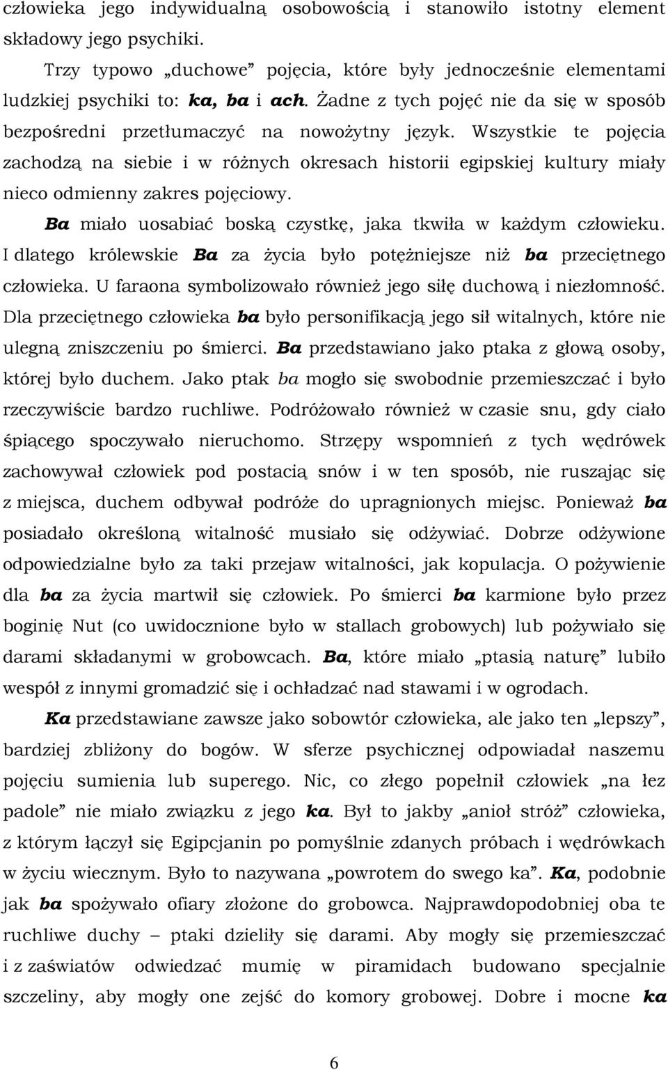Wszystkie te pojęcia zachodzą na siebie i w różnych okresach historii egipskiej kultury miały nieco odmienny zakres pojęciowy. Ba miało uosabiać boską czystkę, jaka tkwiła w każdym człowieku.