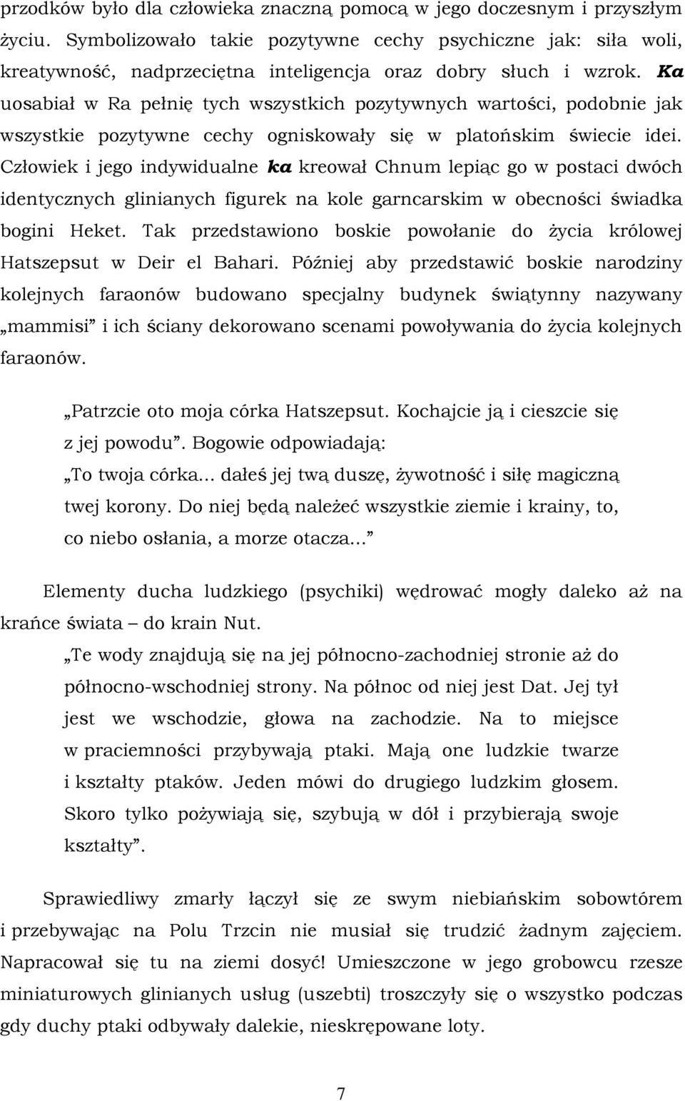Ka uosabiał w Ra pełnię tych wszystkich pozytywnych wartości, podobnie jak wszystkie pozytywne cechy ogniskowały się w platońskim świecie idei.
