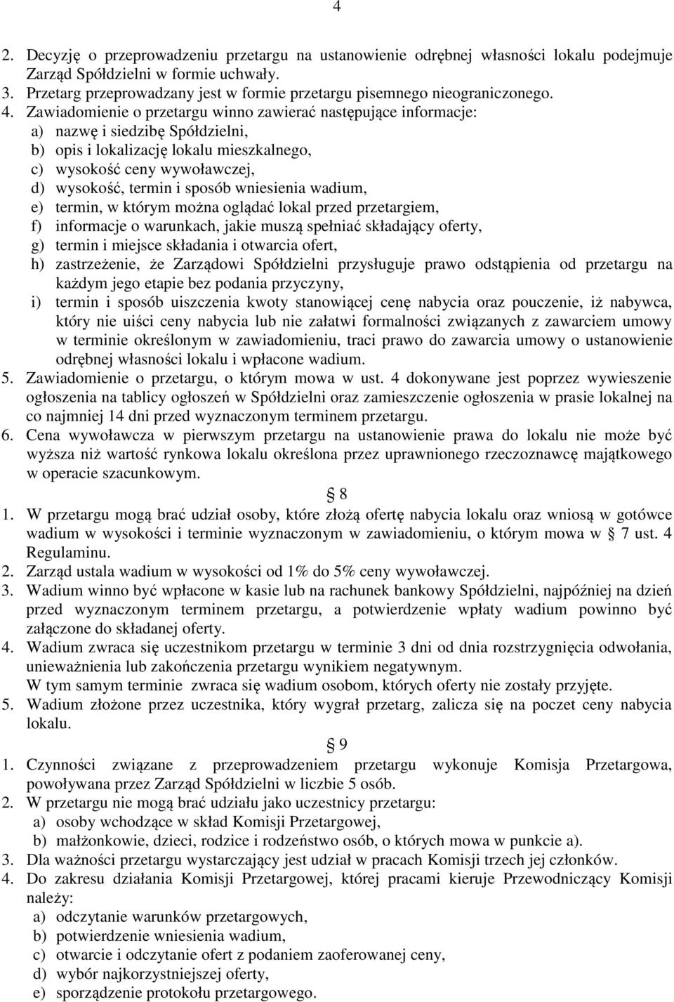 Zawiadomienie o przetargu winno zawierać następujące informacje: a) nazwę i siedzibę Spółdzielni, b) opis i lokalizację lokalu mieszkalnego, c) wysokość ceny wywoławczej, d) wysokość, termin i sposób