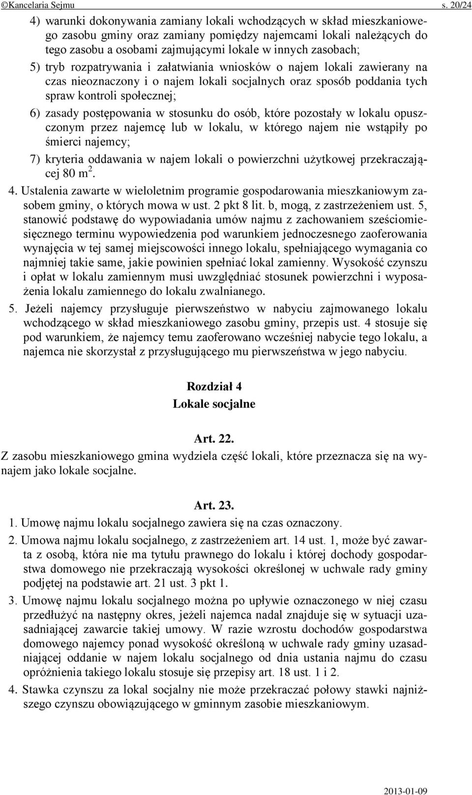 zasobach; 5) tryb rozpatrywania i załatwiania wniosków o najem lokali zawierany na czas nieoznaczony i o najem lokali socjalnych oraz sposób poddania tych spraw kontroli społecznej; 6) zasady