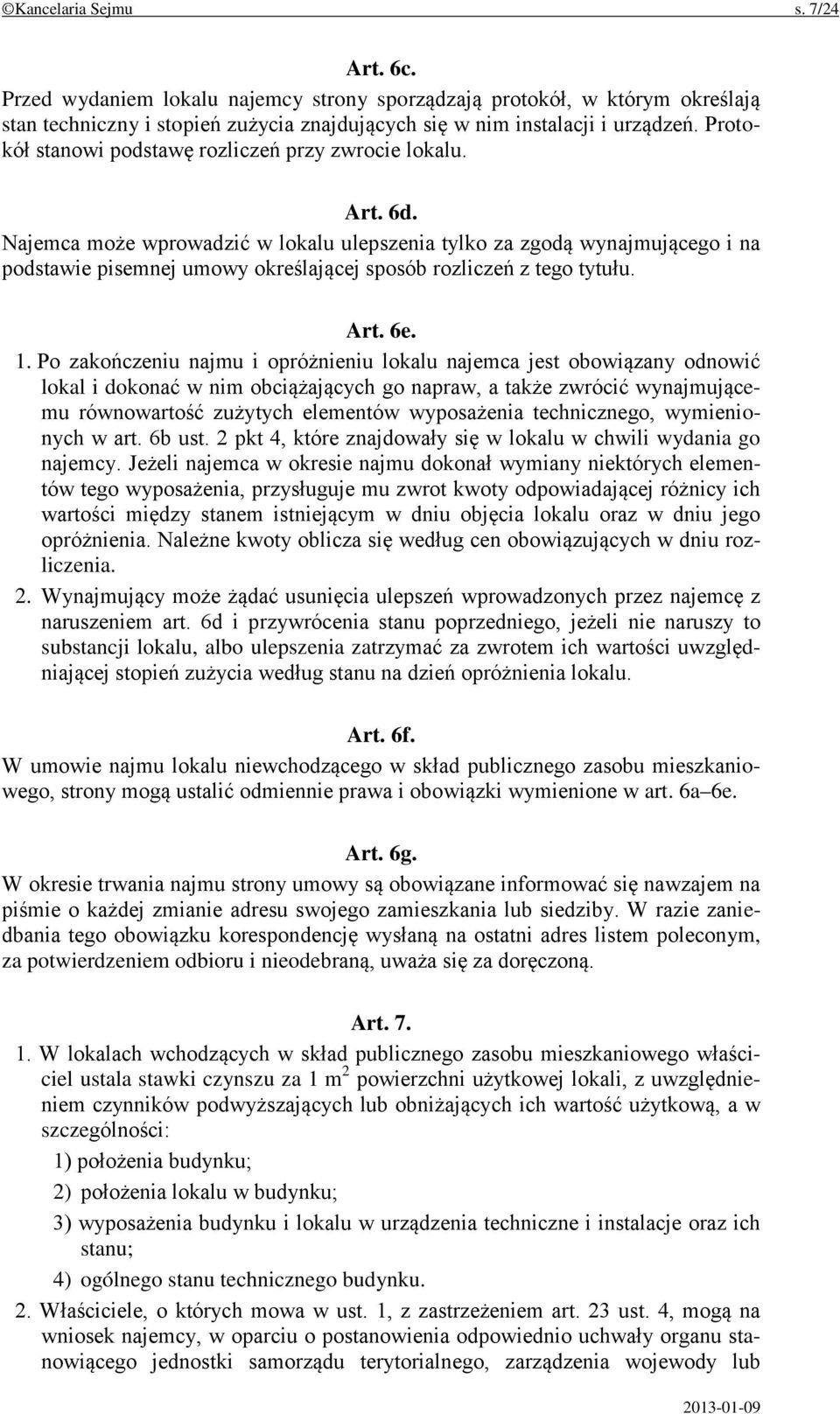 Najemca może wprowadzić w lokalu ulepszenia tylko za zgodą wynajmującego i na podstawie pisemnej umowy określającej sposób rozliczeń z tego tytułu. Art. 6e. 1.