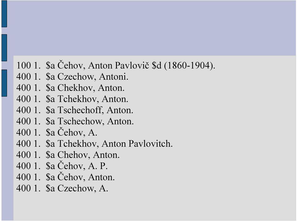 400 1. $a Čehov, A. 400 1. $a Tchekhov, Anton Pavlovitch. 400 1. $a Chehov, Anton.