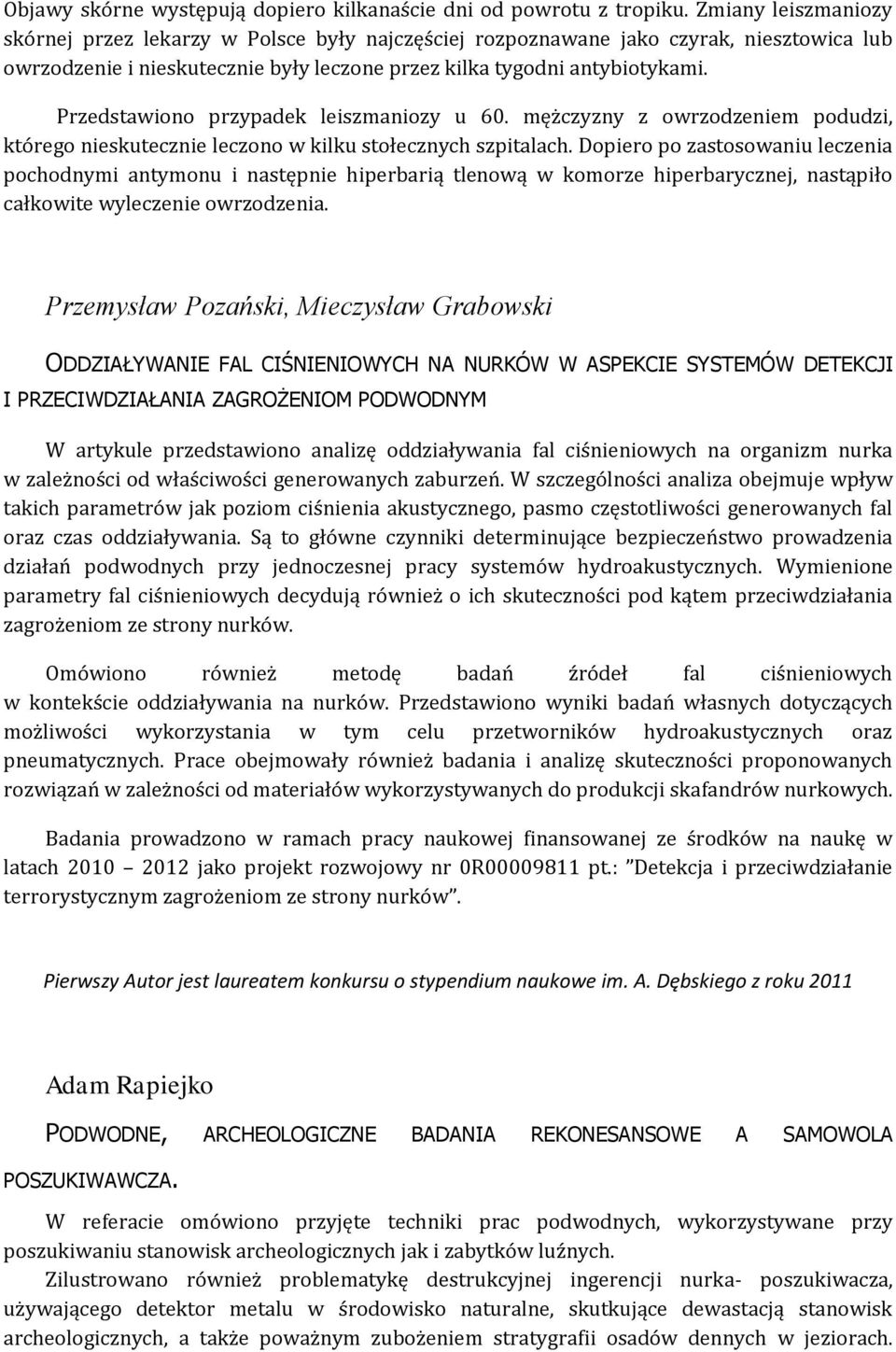 Przedstawiono przypadek leiszmaniozy u 60. mężczyzny z owrzodzeniem podudzi, którego nieskutecznie leczono w kilku stołecznych szpitalach.