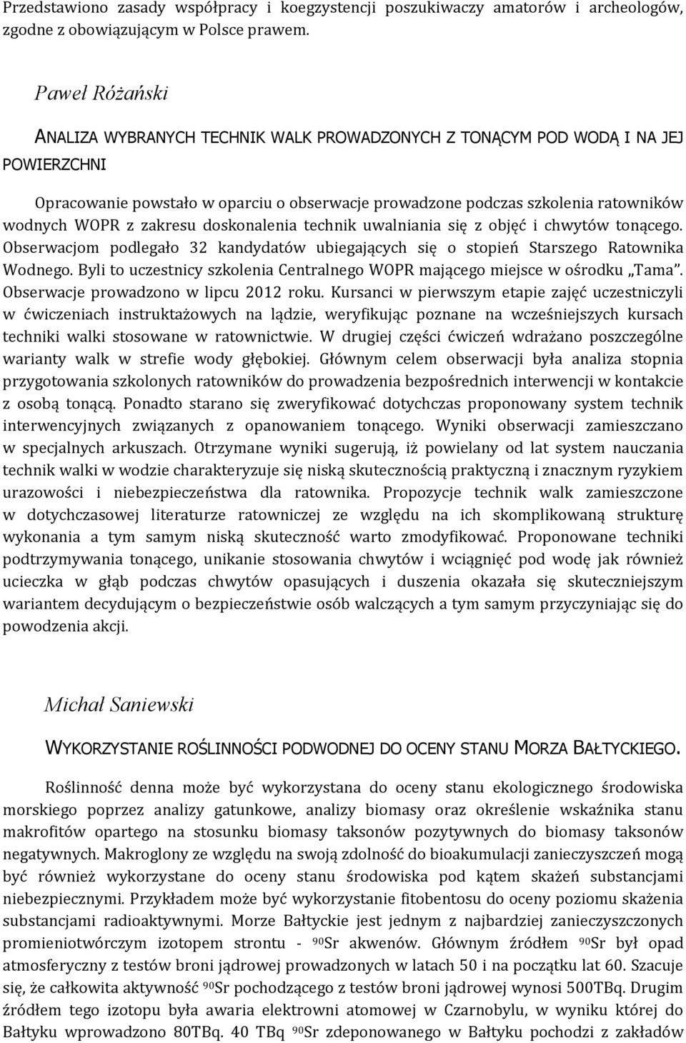 zakresu doskonalenia technik uwalniania się z objęć i chwytów tonącego. Obserwacjom podlegało 32 kandydatów ubiegających się o stopień Starszego Ratownika Wodnego.