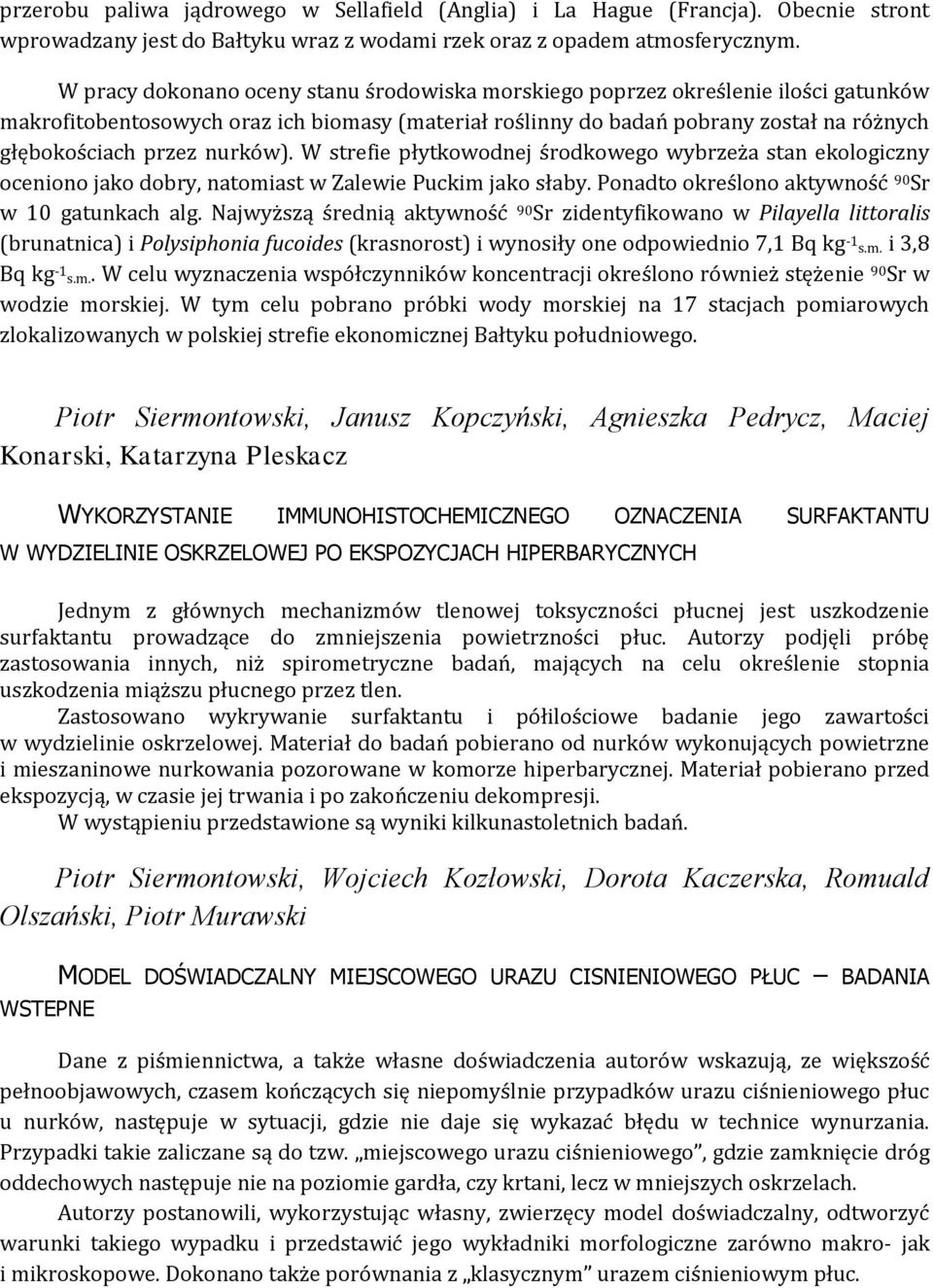 nurków). W strefie płytkowodnej środkowego wybrzeża stan ekologiczny oceniono jako dobry, natomiast w Zalewie Puckim jako słaby. Ponadto określono aktywność 90 Sr w 10 gatunkach alg.