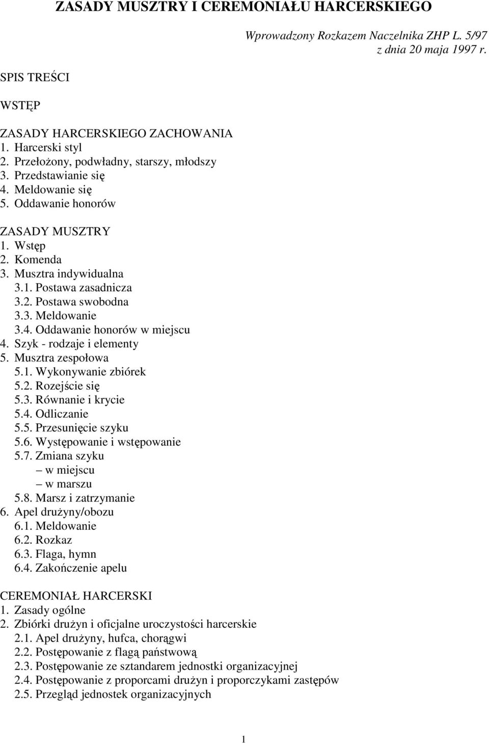 Szyk - rodzaje i elementy 5. Musztra zespołowa 5.1. Wykonywanie zbiórek 5.2. Rozejście się 5.3. Równanie i krycie 5.4. Odliczanie 5.5. Przesunięcie szyku 5.6. Występowanie i wstępowanie 5.7.