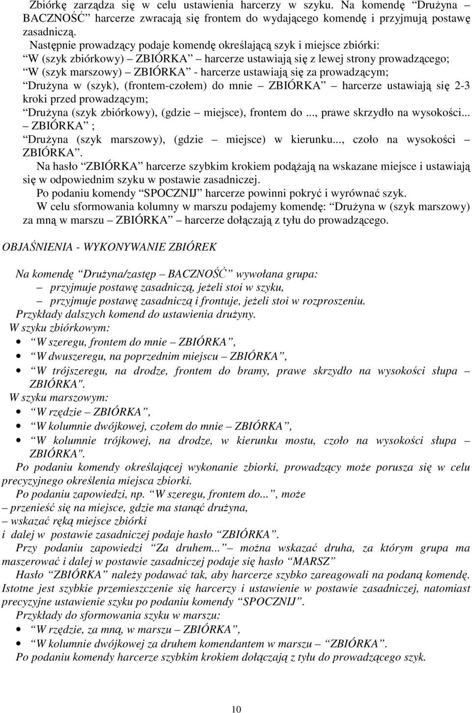 się za prowadzącym; DruŜyna w (szyk), (frontem-czołem) do mnie ZBIÓRKA harcerze ustawiają się 2-3 kroki przed prowadzącym; DruŜyna (szyk zbiórkowy), (gdzie miejsce), frontem do.