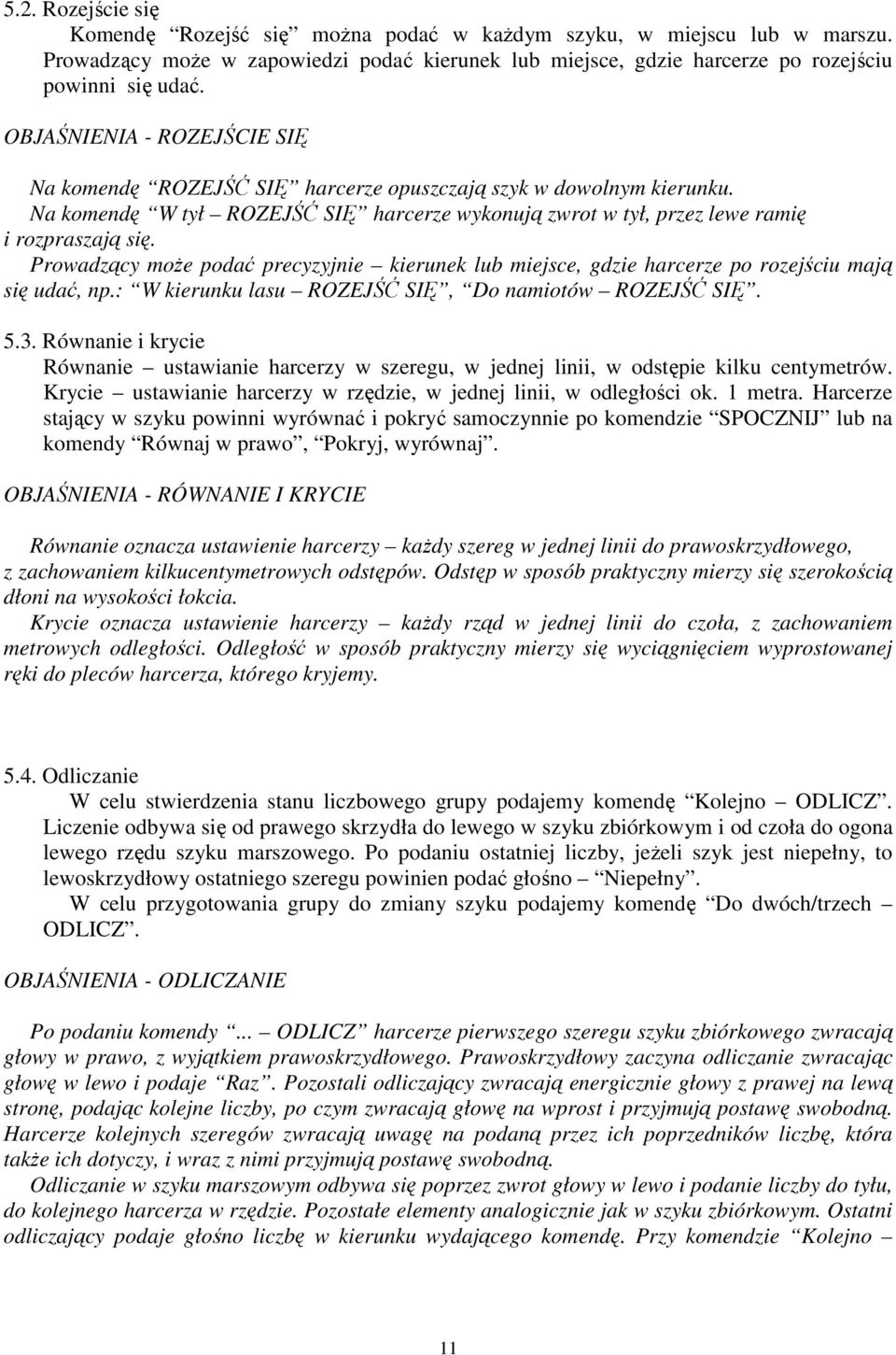 Prowadzący moŝe podać precyzyjnie kierunek lub miejsce, gdzie harcerze po rozejściu mają się udać, np.: W kierunku lasu ROZEJŚĆ SIĘ, Do namiotów ROZEJŚĆ SIĘ. 5.3.