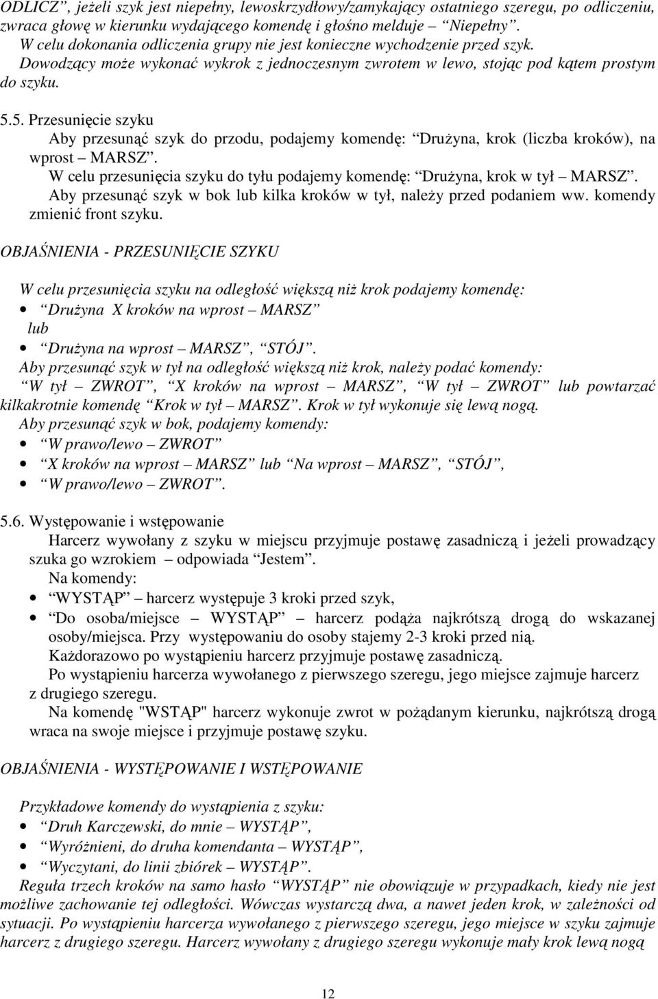 5. Przesunięcie szyku Aby przesunąć szyk do przodu, podajemy komendę: DruŜyna, krok (liczba kroków), na wprost MARSZ. W celu przesunięcia szyku do tyłu podajemy komendę: DruŜyna, krok w tył MARSZ.