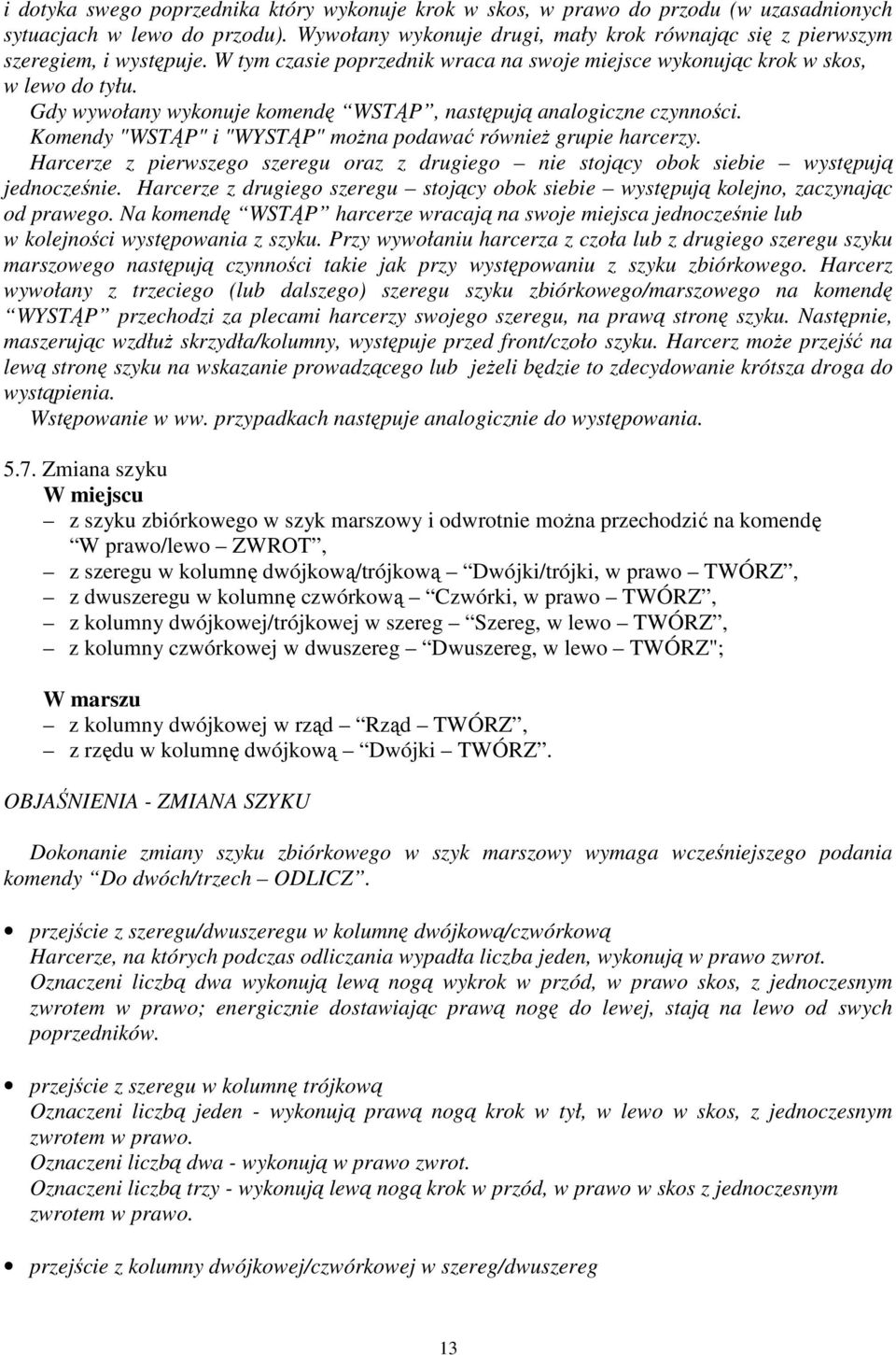 Gdy wywołany wykonuje komendę WSTĄP, następują analogiczne czynności. Komendy "WSTĄP" i "WYSTĄP" moŝna podawać równieŝ grupie harcerzy.