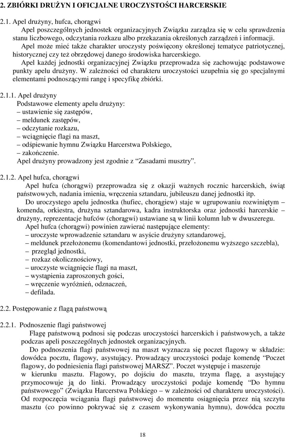 informacji. Apel moŝe mieć takŝe charakter uroczysty poświęcony określonej tematyce patriotycznej, historycznej czy teŝ obrzędowej danego środowiska harcerskiego.