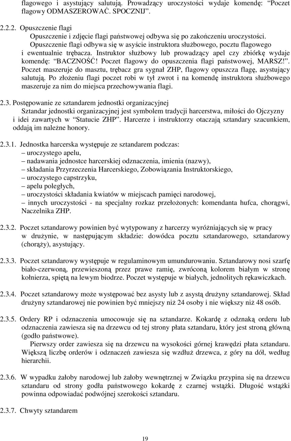 Opuszczenie flagi odbywa się w asyście instruktora słuŝbowego, pocztu flagowego i ewentualnie trębacza. Instruktor słuŝbowy lub prowadzący apel czy zbiórkę wydaje komendę: BACZNOŚĆ!