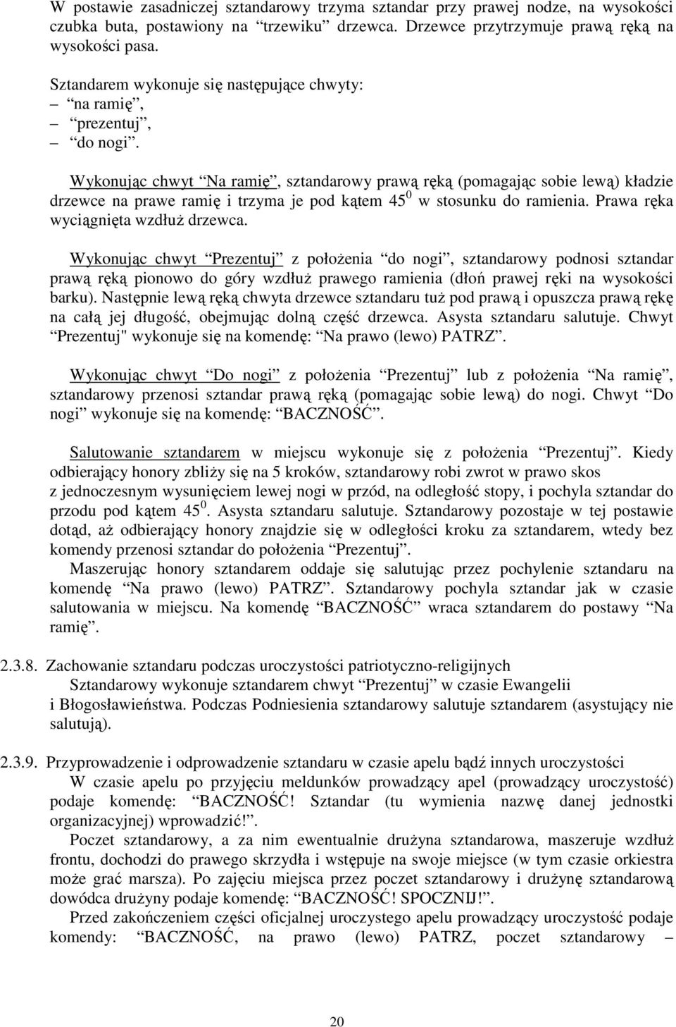 Wykonując chwyt Na ramię, sztandarowy prawą ręką (pomagając sobie lewą) kładzie drzewce na prawe ramię i trzyma je pod kątem 45 0 w stosunku do ramienia. Prawa ręka wyciągnięta wzdłuŝ drzewca.